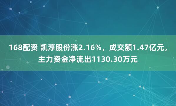 168配资 凯淳股份涨2.16%，成交额1.47亿元，主力资金净流出1130.30万元