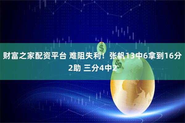 财富之家配资平台 难阻失利！张帆13中6拿到16分2助 三分4中2